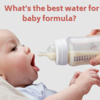 WHAT’S THE BEST WATER FOR BABY FORMULA?