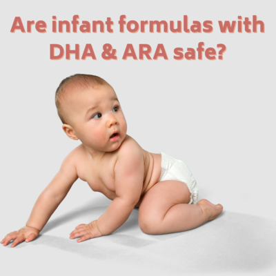 ARE INFANT FORMULAS WITH DHA AND ARA SAFE?
